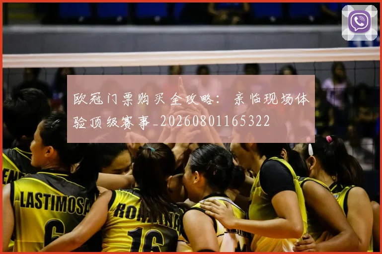 欧冠门票购买全攻略：亲临现场体验顶级赛事_20260801165322